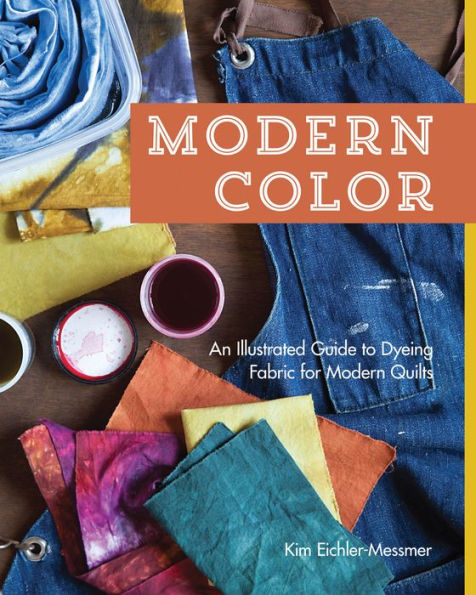 Modern Color-An Illustrated Guide to Dyeing Fabric for Modern Quilts