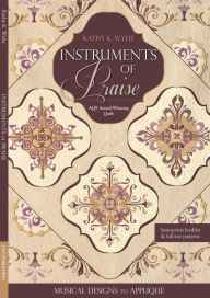 Title: Instruments of Praise: Musical Designs to Appliqué * AQS Award-Winning Quilt, Author: Kathy K. Wylie