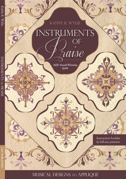 Instruments of Praise: Musical Designs to Appliqué * AQS Award-Winning Quilt