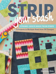 Title: Strip Your Stash: Dynamic Quilts Made from Strips - 12 Projects in Multiple Sizes from GE Designs, Author: Gudrun Erla
