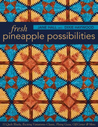 Title: Fresh Pineapple Possibilities: 11 Quilt Blocks, Exciting Variations-Classic, Flying Geese, Off-Center & More, Author: Jane Hall