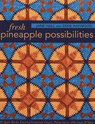 Title: Fresh Pineapple Possibilities: 11 Quilt Blocks, Exciting Variations-Classic, Flying Geese, Off-Center & More, Author: Jane Hall