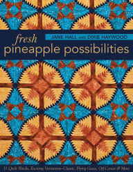 Title: Fresh Pineapple Possibilities: 11 Quilt Blocks, Exciting Variations - Classic, Flying Geese, Off-Center & More, Author: Jane Hall