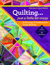 Title: Quilting - Just a Little Bit Crazy: A Marriage of Traditional & Crazy Quilting, Author: Allie Aller