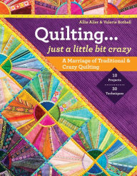 Title: Quilting - Just a Little Bit Crazy: A Marriage of Traditional & Crazy Quilting, Author: Allie Aller