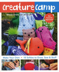 Title: Creature Camp: Make Your Own * 18 Softies to Draw, Sew & Stuff, Author: Wendi Gratz