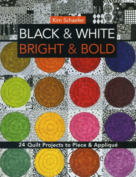 Black & White, Bright & Bold: 24 Quilt Projects to Piece & Appliqué