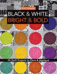 Title: Black & White, Bright & Bold: 24 Quilt Projects to Piece & Appliqué, Author: Kim Schaefer