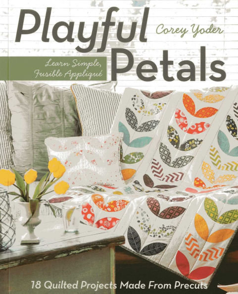 Playful Petals: Learn Simple, Fusible Appliqu . 18 Quilted Projects Made From Precuts