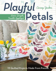 Title: Playful Petals: Learn Simple, Fusible Appliqué . 18 Quilted Projects Made From Precuts, Author: Corey Yoder