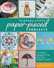 Title: Playful Little Paper-Pieced Projec: 37 Graphic Designs & Tips from Top Modern Quilters, Author: Tacha Bruecher