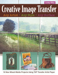 Title: Creative Image Transfer-Any Artist, Any Style, Any Surface: 16 New Mixed-Media Projects Using TAP Transfer Artist Paper, Author: Lesley Riley