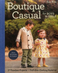 Title: Boutique Casual for Boys & Girls: 17 Timeless Projects * Full-Size Clothing Patterns * Sizes 12 months to 5 years, Author: Sue Kim