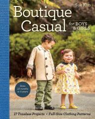 Title: Boutique Casual for Boys & Girls: 17 Timeless Projects, Full-Size Clothing Patterns, Author: Sue Kim