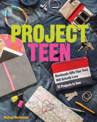 Title: Project Teen: Handmade Gifts Your Teen Will Love; 21 Projects to Sew, Author: Melissa Mortenson