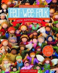 Title: Felt Wee Folk - New Adventures : 120 Enchanting Dolls, Author: Salley Mavor