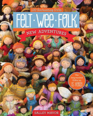 Title: Felt Wee Folk: New Adventures: 120 Enchanting Dolls, Author: Salley Mavor