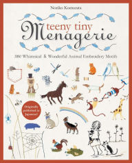 Title: Teeny Tiny Menagerie: 380 Whimsical & Wonderful Animal Embroidery Motifs, Author: Noriko Komurata