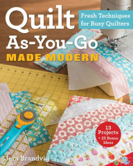 Title: Quilt As-You-Go Made Modern: Fresh Techniques for Busy Quilters, Author: Jera Brandvig