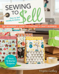 Title: Sewing to Sell: How To Sell Locally & Online; The Beginner's Guide to Starting a Craft Business, Author: Virginia Lindsay