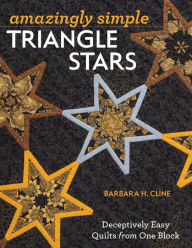 Title: Amazingly Simple Triangle Stars: Deceptively Easy Quilts from One Block, Author: Barbara H. Cline