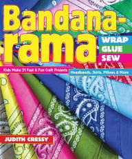 Title: Bandana-rama - Wrap, Glue, Sew: Kids Make 21 Fast & Fun Craft Projects * Headbands, Skirts, Pillows & More, Author: Judith Cressy