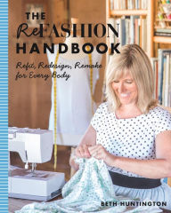 Title: The Refashion Handbook: Refit, Redesign, Remake for Every Body, Author: Beth Huntington