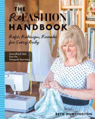 Title: The Refashion Handbook: Refit, Redesign, Remake for Every Body, Author: Beth Huntington