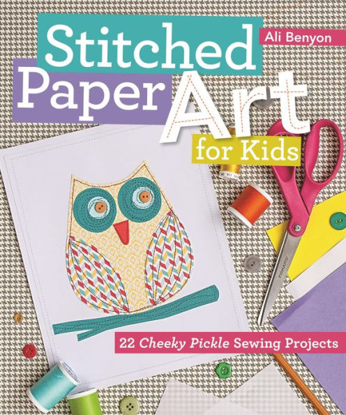 Stitched Paper Art for Kids: 22 Cheeky Pickle Sewing Projects