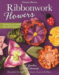 Title: Ribbonwork Flowers: 132 Garden Embellishments-Beautiful Designs for Flowers, Leaves & More, Author: Christen Brown