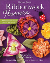 Title: Ribbonwork Flowers: 132 Garden Embellishments-Beautiful Designs for Flowers, Leaves & More, Author: Christen Brown