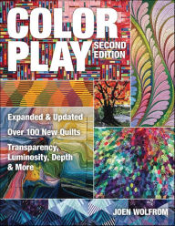 Title: Color Play, Second Edition: Over 100 New Quilts-Transparency, Luminosity, Depth & More, Author: Joen Wolfrom
