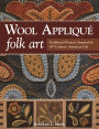 Wool Appliqué Folk Art: Traditional Projects Inspired by 19th-Century American Life