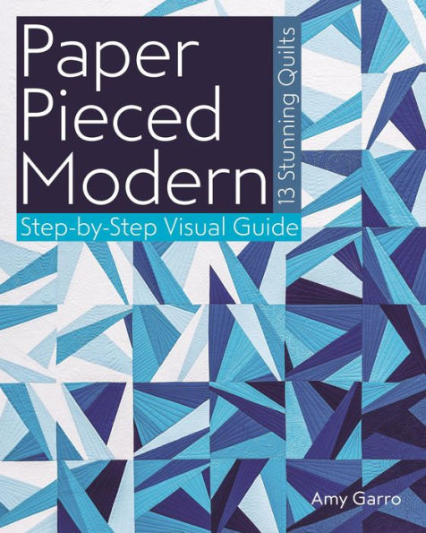 Paper Pieced Modern: 13 Stunning Quilts . Step-by-Step Visual Guide