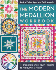 Title: The Modern Medallion Workbook: 11 Designers Share Quilt Projects to Make, Mix & Match, Author: Janice Zeller Ryan