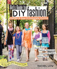 Title: Girl's Guide to DIY Fashion: Design & Sew 5 Complete Outfits - Mood Boards - Fashion Sketching - Choosing Fabric - Adding Style, Author: Rachel Low