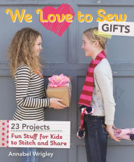 Title: We Love to Sew-Gifts: Fun Stuff for Kids to Stitch and Share, Author: Annabel Wrigley