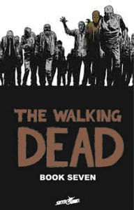 Title: The Walking Dead, Book Seven, Author: Robert Kirkman