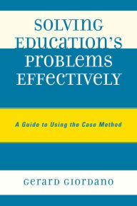 Title: Solving Education's Problems Effectively: A Guide to Using the Case Method, Author: Gerard Giordano