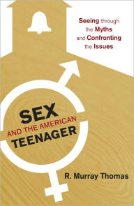 Title: Sex and the American Teenager: Seeing through the Myths and Confronting the Issues, Author: R. Murray Thomas