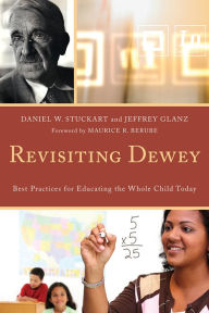 Title: Revisiting Dewey: Best Practices for Educating the Whole Child Today, Author: Daniel W. Stuckart