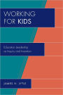 Working for Kids: Educational Leadership as Inquiry and Invention