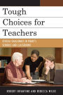 Tough Choices for Teachers: Ethical Challenges in Today's Schools and Classrooms