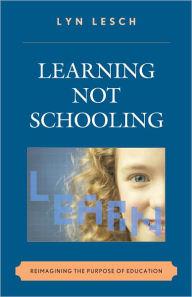 Title: Learning Not Schooling: Reimagining the Purpose of Education, Author: Lyn Lesch