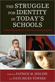 Title: The Struggle for Identity in Today's Schools: Cultural Recognition in a Time of Increasing Diversity, Author: Patrick M. Jenlink