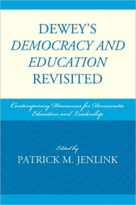 Title: Dewey's Democracy and Education Revisited: Contemporary Discourses for Democratic Education and Leadership, Author: Patrick M. Jenlink