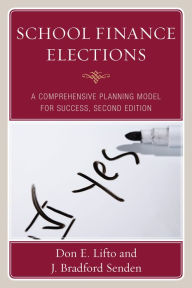 Title: School Finance Elections: A Comprehensive Planning Model for Success / Edition 2, Author: Don E. Lifto