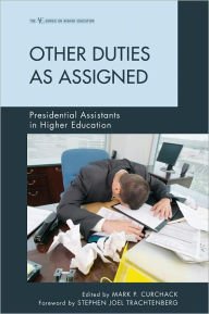 Title: Other Duties as Assigned: Presidential Assistants in Higher Education, Author: Mark P. Curchack