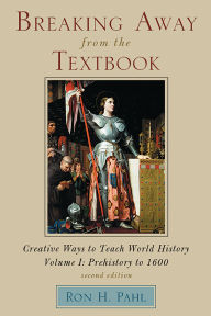 Title: Breaking Away from the Textbook: Creative Ways to Teach World History, Volume I, Author: Ronald Hans Pahl