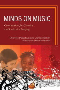 Title: Minds on Music: Composition for Creative and Critical Thinking, Author: Michele Kaschub professor of music